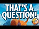 That's a Question!